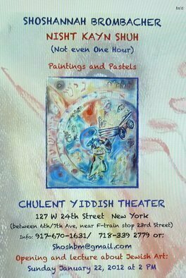 Shoshannah Brombacher, 'My Newest Exhibition:Nish...', 2012, original Drawing Other,    cm. Artwork description: 2103    Nisht Kayn Shuh( Not even One Hour)Paintings and PastelsCHULENT YIDDISH THEATER127 W 24th Street  New York ( near the F- train stop 23rd Street)917- 670- 1631 or 718- 339 2779Shoshbm@ gmail. comOPENING and lecture: January 22, 2012 at 2PMSundays 12 ...